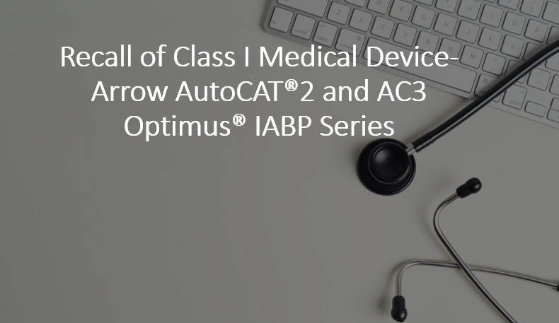 Recall of Class I Medical Device- Arrow AutoCAT®2 and AC3 Optimus® IABP Series