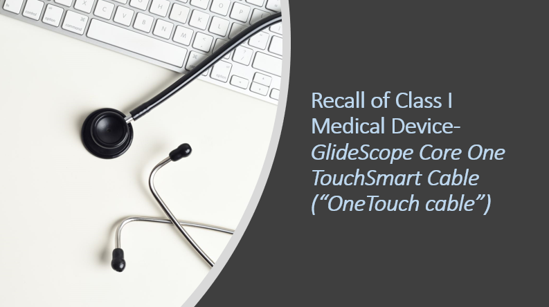 Recall of Class I Medical Device- GlideScope Core One TouchSmart Cable (“OneTouch cable”)